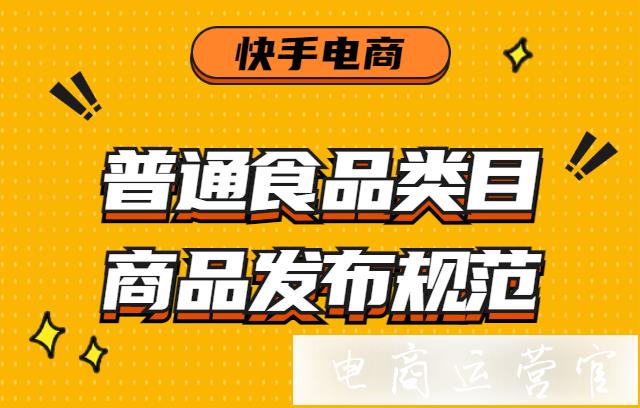 快手電商新增《普通食品類目商品發(fā)布規(guī)范》